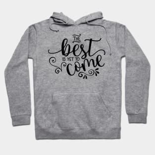 The Best Is Yet To Come Hoodie